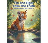 TIA THE TIGER TELLS THE TRUTH: Color the story and discover the magic of honesty: 2 (Moral Tales To Color Series)