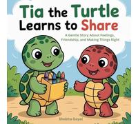 Tia the Turtle Learns to Share: A Gentle Story About Feelings, Friendship, and Making Things Right