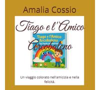 Tiago e l'Amico Arcobaleno: Un viaggio colorato nell'amicizia e nella felicità.