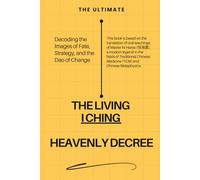 Tian Ji 天记: The Living I Ching & Heavenly Decree: Decoding the Images of Fate, Strategy, and the Dao of Change