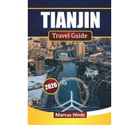 TIANJIN TRAVEL GUIDE 2026: Discover Modern Landmarks, Hidden Gems, Local Cuisine, and Cultural Experiences Northern China
