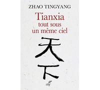Tianxia, tout sous un même ciel: L'ordre du monde dans le passé et pour le futur