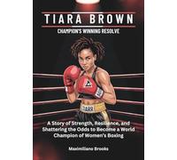 TIARA BROWN : Champion’s Winning Resolve: A Story of Strength, Resilience, and Shattering the Odds to Become a World Champion of Women’s Boxing ... THE TOP AMERICAN FEMALES BOXERS OF 2025)