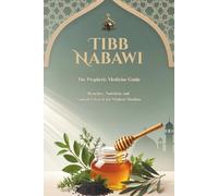 Tibb Nabawi: The Prophetic Medicine Guide: Remedies, Nutrition, and Sunnah Lifestyle for Modern Muslims