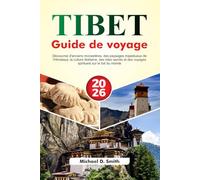 TIBET Guide de voyage 2026: Découvrez d'anciens monastères, des paysages majestueux de l'Himalaya, la culture tibétaine, des sites sacrés et des voyages spirituels sur le toit du monde