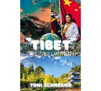 TIBET REISEFÜHRER 2026: Von Lhasa bis zum Everest: Ihr vollständiger Leitfaden für das Dach der Welt
