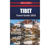 Tibet Travel guide 2025 2026: Explore China’s Highland Frontier of Sacred Mountains, Ancient Monasteries, Cultural Festivals, and Practical Tips for a Himalayan Trip