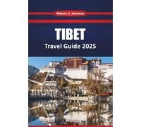 Tibet Travel guide 2025 2026: Explore China’s Highland Frontier of Sacred Mountains, Ancient Monasteries, Cultural Festivals, and Practical Tips for a Himalayan Trip
