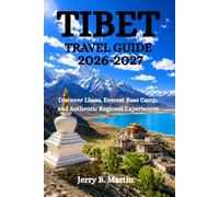 TIBET TRAVEL GUIDE 2026-2027: Discover Lhasa, Everest Base Camp, and Authentic Regional Experiences