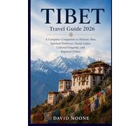 TIBET Travel Guide 2026: A Complete Companion to Historic Sites, Spiritual Pathways, Scenic Lakes, Cultural Etiquette, and Regional Dishes