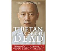 Tibetan Book of The Dead (Annotated and Illustrated): A Lama's Simplified Guide to Decoding Life, Death, the Journey Beyond and Rebirth