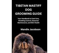 TIBETAN MASTIFF DOG GROOMING GUIDE: Your Handbook to Coat Care, Shedding Control, Seasonal Maintenance, and Skin Health