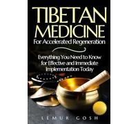 Tibetan Medicine For Accelerated Regeneration: Everything You Need to Know for Effective and Immediate Implementation Today