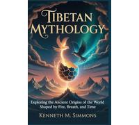 TIBETAN MYTHOLOGY: Exploring the Ancient Origins of the World Shaped by Fire, Breath, and Time