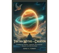 TIBETAN MYTHS AND CREATION: Unveiling the Origins, Legends, and Ancestral History of the First World (World Mythologies)