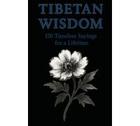 Tibetan Wisdom 120 Timeless Sayings for Peace, Clarity & Inner Balance: A curated collection of classic Tibetan proverbs designed for reflection, calm ... (Timeless Wisdom from Around the World)
