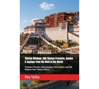 Tibetan Wisdom: 200 Tibetan Proverbs, Quotes & Sayings from the Roof of the World: Timeless Proverbs, Witty Sayings, Poetic Idioms, and Folk Wisdom from Tibetan Culture (The World Wisdom Archive)