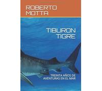 TIBURON TIGRE: TREINTA AÑOS DE AVENTURAS EN EL MAR