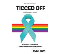Ticced Off: My Personal Truth About The Burden Of Tourette's Syndrome (Revised Version)
