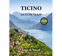 TICINO GUÍA DE VIAJE 2026: Su manual esencial de belleza escénica, patrimonio y aventuras refinadas