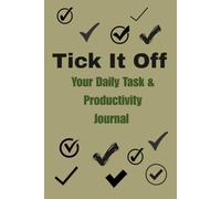 Tick It Off: Your Daily Task and Productivity Journal: A 120-Page To-Do List Planner to Organise Your Day, Prioritise Tasks, Build Better Habits, and Achieve Your Goals