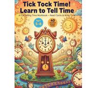 Tick Tock Time! Learn to Tell Time: A Fun Telling Time Workbook for Kids Ages 5-8 | Read Clocks, Write the Time, and 40 Practice Sheets for O’Clock, Half Past & More
