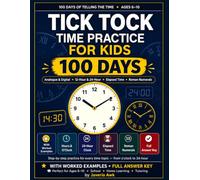 Tick Tock Time Practice for Kids Ages 6-10: 100 Days of Telling the Time: Analogue & Digital Clocks, 12-Hour & 24-Hour, Elapsed Time, Roman Numerals and Word Problems with Answer Key