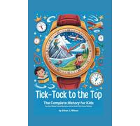 Tick-Tock to the Top: The Complete History for Kids: How Hans Wilsdorf Turned Big Dreams into the World’s Most Famous Watches