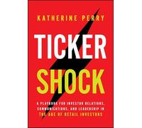 Ticker Shock: A Playbook for Investor Relations, Communications, and Leadership in the Age of Retail Investors
