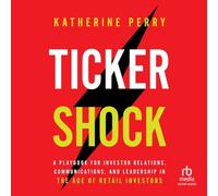 Ticker Shock: A Playbook for Investor Relations, Communications, and Leadership in the Age of Retail Investors