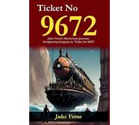 Ticket No 9672 (Edition2024): Jules Verne's Mysterious Journey: Deciphering Enigmas in "Ticket No 9672"