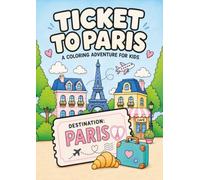 Ticket to Paris: A Coloring and Activity Book for Kids with Famous Paris Landmarks, Easy French Words, Fun Travel Activities and Easy-to-Color Illustrations