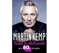 Ticket to the World: My new music memoir behind-the-scenes of Spandau Ballet and the 80s
