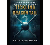 TICKLING THE DRAGON’S TAIL The Deadly History of Nuclear Accidents and the Illusion of Control: A Gripping History of Nuclear Accidents, Radiation ... Illusion of Control (The Demon Core Series)