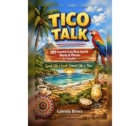 Tico Talk: 101 Essential Costa Rican Spanish Words & Phrases for Travelers (SpanishFluent Language Guides)