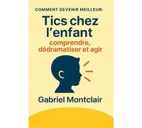 Tics chez l’enfant: comprendre, dédramatiser et agir (Comment devenir meilleur)