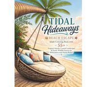 Tidal Hideaways: Beach Escape Adult Coloring Book with 55+ Tropical Islands, Coastal Landscapes & Exotic Wildlife Scenes for Relaxation and Stress Relief