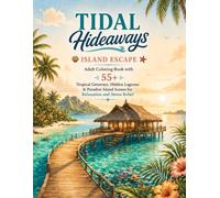 Tidal Hideaways: Island Escape Adult Coloring Book with 55+ Tropical Getaways, Hidden Lagoons & Paradise Island Scenes for Relaxation and Stress Relief (Coastal Escape)
