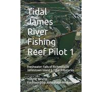 Tidal James River Fishing Reef Pilot 1: Freshwater: Falls of Richmond to Jamestown Island & Tidal Tributaries (Chesapeake Bay Fishing Reefs)