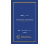 Tidal power: tides and their measurement; the estimation of potential tidal power; comparisons between systems of development; the financial aspect of ... to be overcome; and the lines for development