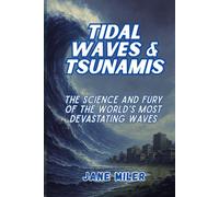 Tidal Waves & Tsunamis: The Science and Fury of the World's Most Devastating Waves