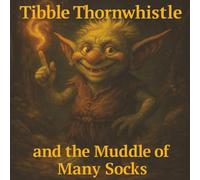 Tiddle Thornwhistle and the Muddle of Many Socks: “A Whimblewood Adventure”