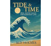 TIDE & TIME Real Water Magic for Everyday Life: Practical water rituals for cleansing, focus, healing, and real daily transformation, without superstition or complication