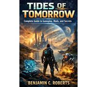 Tides of Tomorrow: Complete Guide to Gameplay, Mods, and Secrets