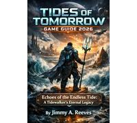 TIDES OF TOMORROW GAME GUIDE 2026: Echoes of the Endless Tide: A Tide walker’s Eternal Legacy