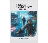 TIDES OF TOMORROW GAME GUIDE: Complete Strategy Guide for Core Mechanics, Character Builds, Endgame, and Competitive Play