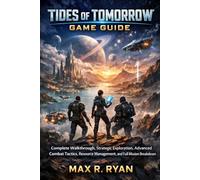 TIDES OF TOMORROW GAME GUIDE: Complete Walkthrough, Strategic Exploration, Advanced Combat Tactics, Resource Management, and Full Mission Breakdown
