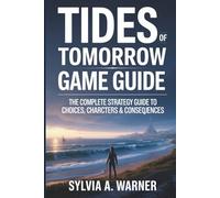 TIDES OF TOMORROW GAME GUIDE: The Complete Strategy Guide to Choices, Characters & Consequences.