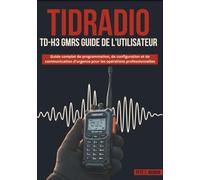 TIDRADIO TD-H3 GMRS GUIDE DE L'UTILISATEUR: Guide complet de programmation, de configuration et de communication d'urgence pour les opérations professionnelles