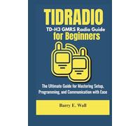 TIDRADIO TD-H3 GMRS Radio Guide for Beginners: The Ultimate Guide for Mastering Setup, Programming, and Communication with Ease